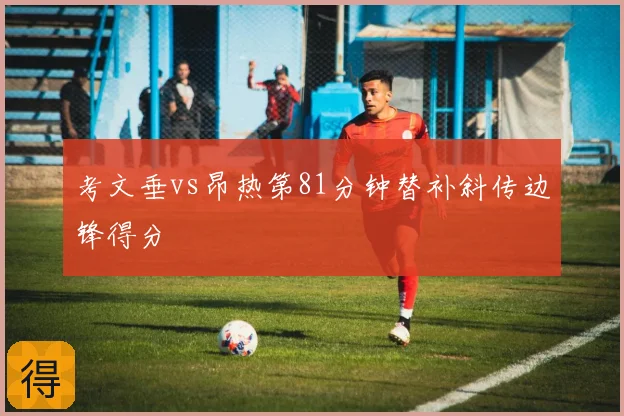 考文垂vs昂热第81分钟替补斜传边锋得分