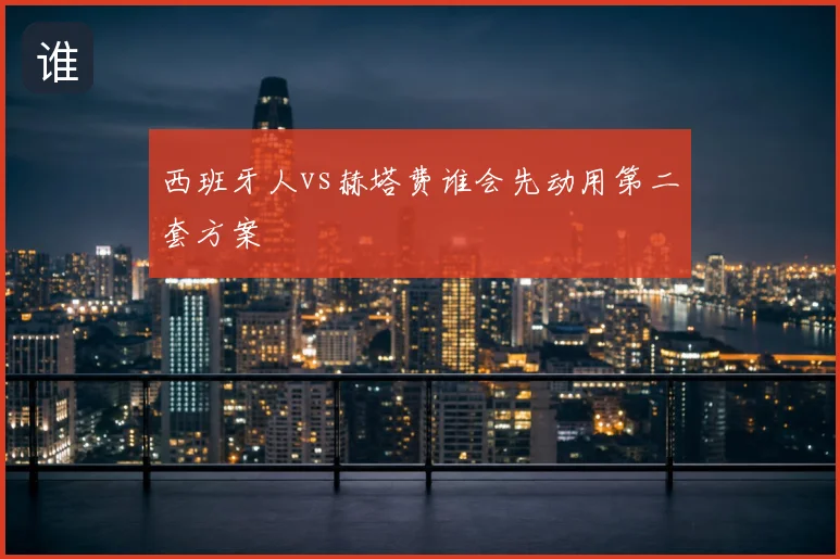 西班牙人vs赫塔费谁会先动用第二套方案