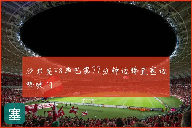 沙尔克vs毕巴第77分钟边锋直塞边锋破门