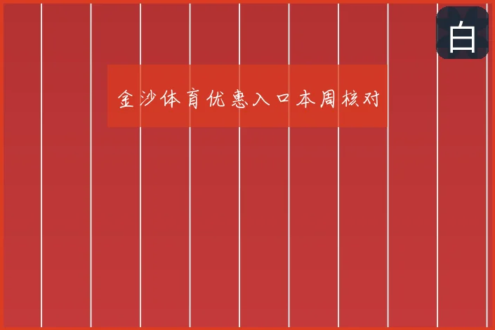 金沙体育优惠入口本周核对