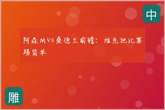 阿森纳vs桑德兰前瞻：谁先把比赛踢简单