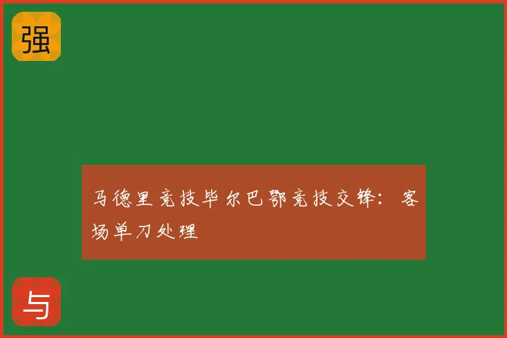 马德里竞技毕尔巴鄂竞技交锋：客场单刀处理